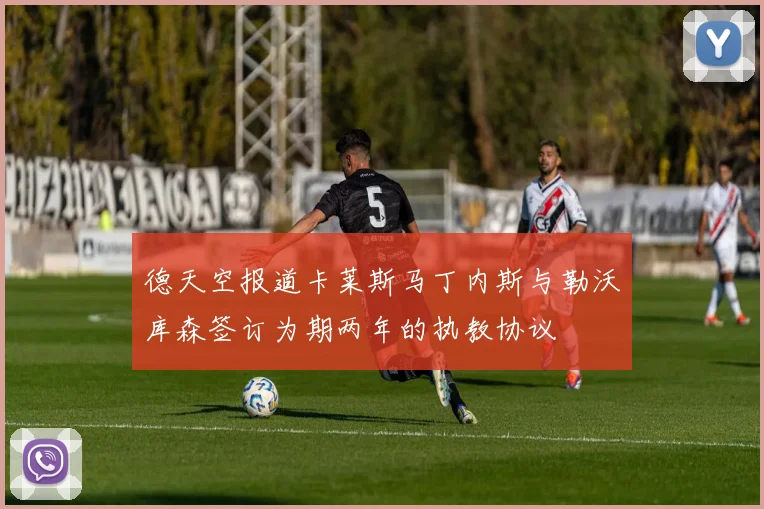 德天空报道卡莱斯马丁内斯与勒沃库森签订为期两年的执教协议