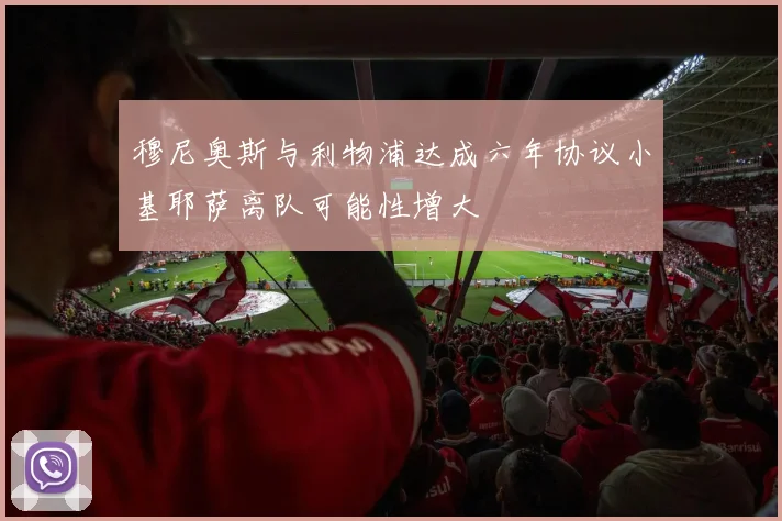 穆尼奥斯与利物浦达成六年协议小基耶萨离队可能性增大
