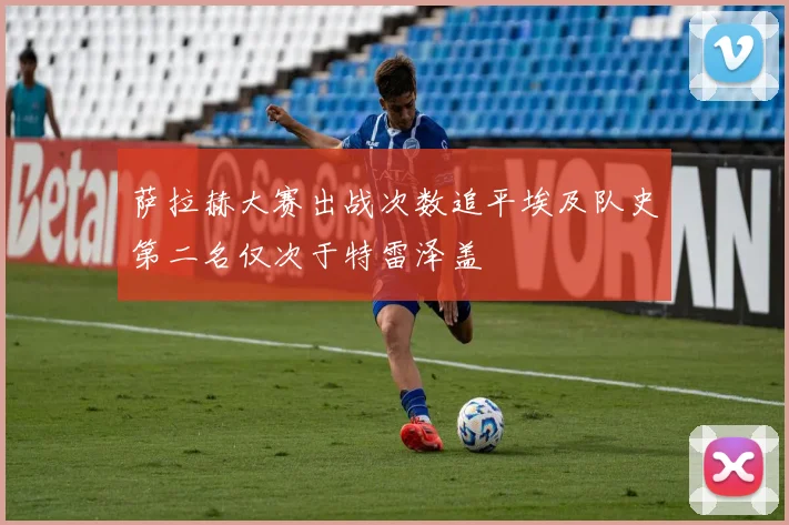 萨拉赫大赛出战次数追平埃及队史第二名仅次于特雷泽盖